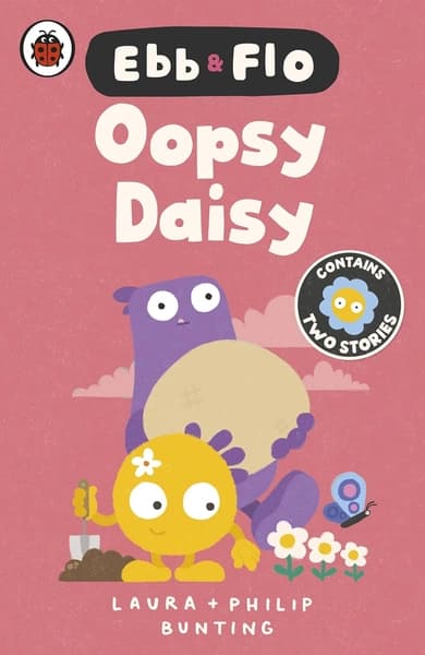 Ebb and Flo: Oopsy Daisy and I Want That One by Laura Bunting, Philip Bunting