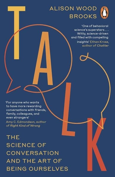 Talk: The Science of Conversation and the Art of Being Ourselves by Alison Wood Brooks