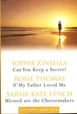Of Love and Life: Can You Keep a Secret? / If My Father Loved Me / Blessed are the Cheesemakers by Sophie Kinsella