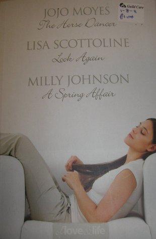 Of Love and Life: The Horse Dancer / Look Again / A Spring Affair by Jojo Moyes, Milly Johnson, Lisa Scottoline