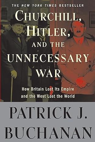 Churchill, Hitler, and "The Unnecessary War" by Patrick J Buchanan
