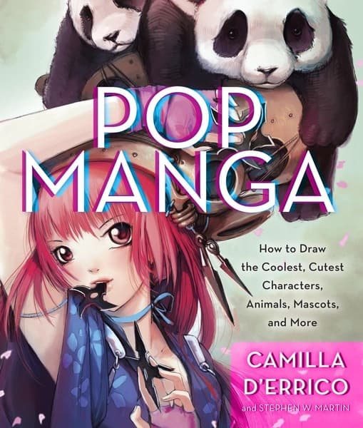 Pop Manga: How to Draw the Coolest, Cutest Characters, Animals, Mascots, and More by Camilla d Errico, Stephen W Martin