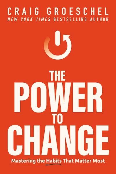 The Power to Change : Mastering the Habits That Matter Most by Craig Groeschel