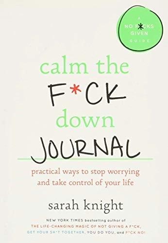 Calm the F*ck Down : Practical Ways to Stop Worrying and Take Control of by Sarah Knight