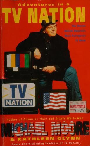 Adventures in a TV Nation by Michael Moore, Kathleen Glynn