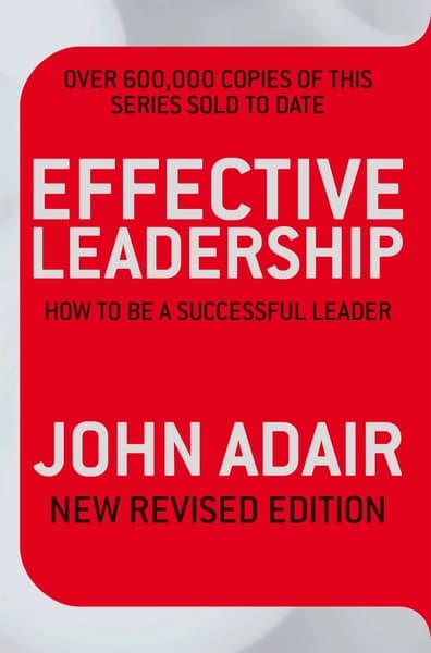 Effective Leadership by John Adair