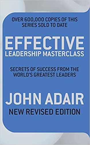 Effective Leadership Masterclass by John Adair
