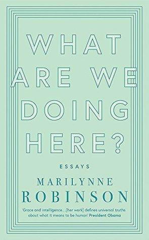 What Are We Doing Here? by Marilynne Robinson