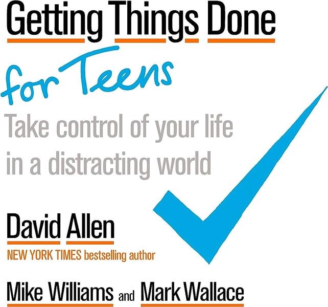 Getting Things Done for Teens by David Allen, Mike Williams, Mark Wallace