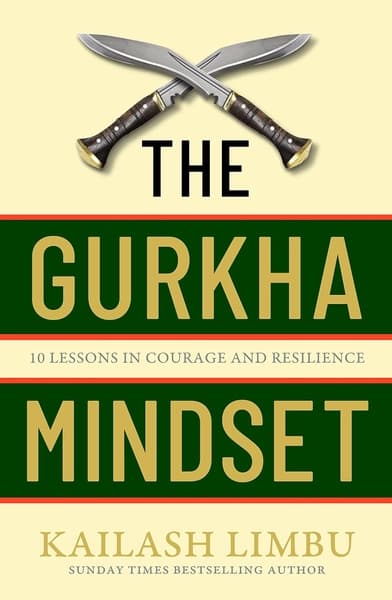 The Gurkha Mindset: 10 Lessons in Courage and Resilience by Kailash Limbu