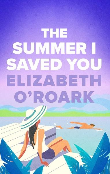 The Summer I Saved You by Elizabeth O Roark