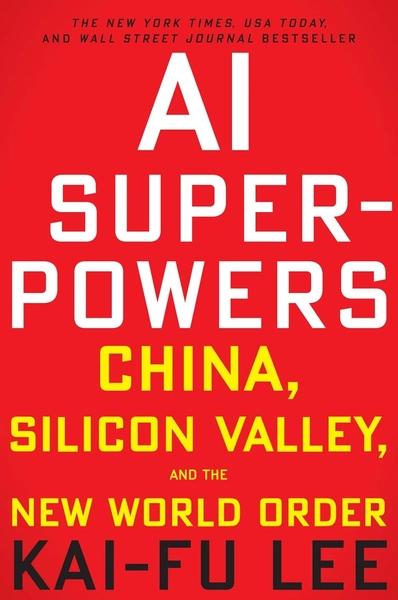 AI Superpowers: China, Silicon Valley, and the New World Order by KaiFu Lee