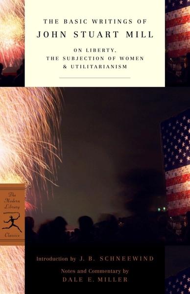 The Basic Writings: On Liberty, The Subjection of Women, Utilitarianism by John Stuart Mill