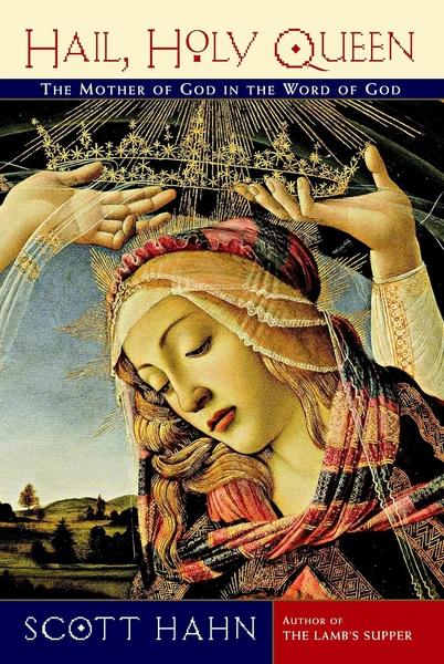 Hail, Holy Queen: The Mother of God in the Word of God by Scott Hahn