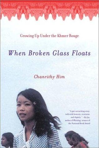 When Broken Glass Floats: Growing Up Under the Khmer Rouge by Chanrithy Him
