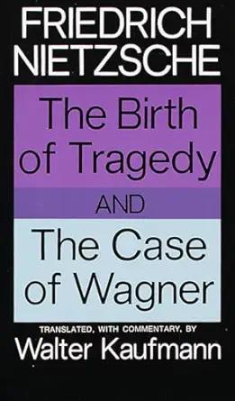 The Birth of Tragedy / The Case of Wagner by Friedrich Nietzsche
