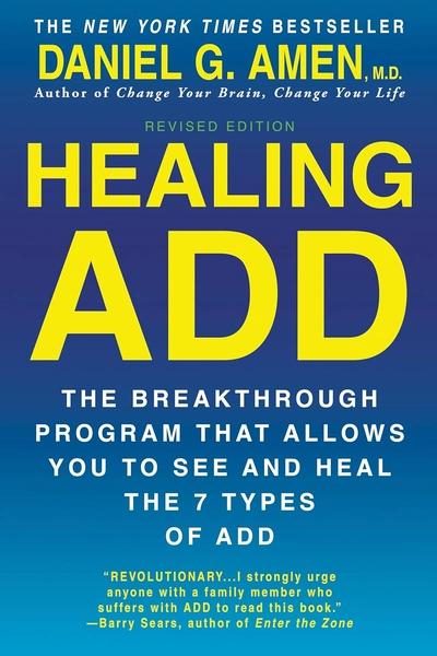 Healing ADD: The Breakthrough Program that Allows You to See and Heal the 7 Types of ADD by Daniel G Amen