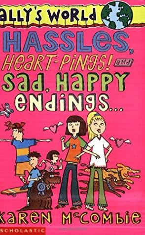 Hassles, Heart-Pings! And Sad, Happy Endings by Karen Mccombie