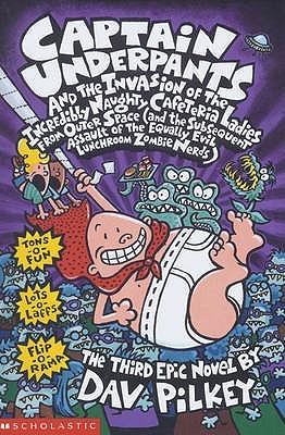 Captain Underpants and the Invasion of the Incredible Naughty Cafeteria Ladies from Outer Space ... by Dav Pilkey