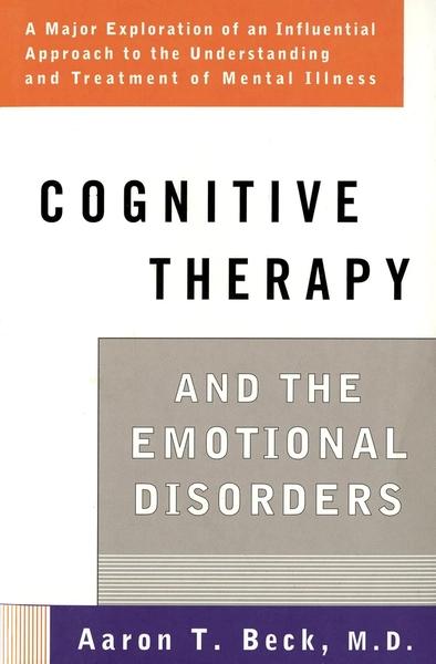 Cognitive Therapy and the Emotional Disorders by Aaron T Beck