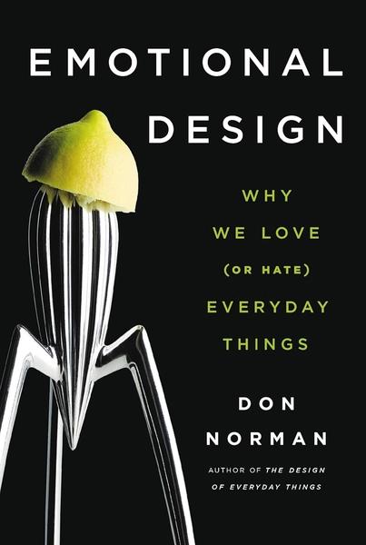 Emotional Design: Why We Love (or Hate) Everyday Things by Donald A Norman
