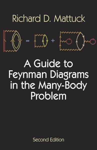 A Guide to Feynman Diagrams in the Many-body Problem by Richard D Mattuck