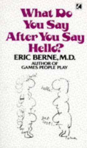 What Do You Say After You Say Hello? by Eric Berne