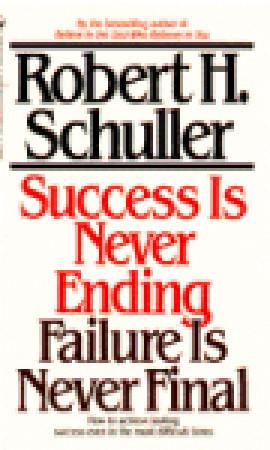 Success Is Never Ending, Failure Is Never Final by Robert H. Schuller