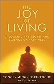 The Joy of Living by Yongey Mingyur, Rinpoche, Yongey Mingyur Rinpoche, Eric Swanson