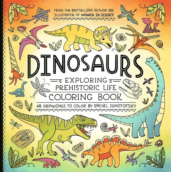 Dinosaurs! Science and Nature Coloring Book: 40 Drawings to Color by Rachel Ignotofsky