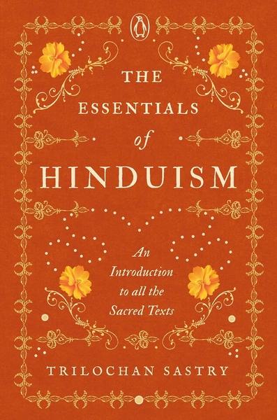 The Essentials of Hinduism: An Introduction to All the Sacred Texts by Trilochan Sastry