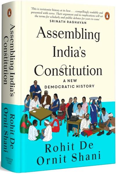 Assembling India's Constitution: A New Democratic History by Rohit de, Ornit Shani
