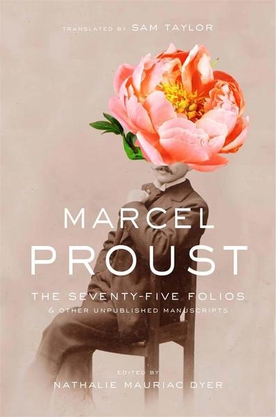 The Seventy-Five Folios and Other Unpublished Manuscripts by Marcel Proust, Nathalie Mauriac Dyer, Sam Taylor