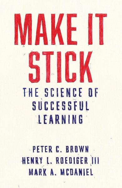 Make It Stick : The Science of Successful Learning by Peter C. Brown, Henry L Roediger III, Mark A McDaniel