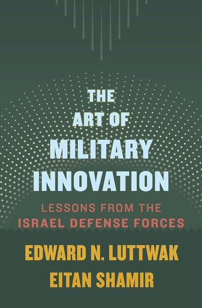 The Art of Military Innovation by Edward N Luttwak, Eitan Shamir
