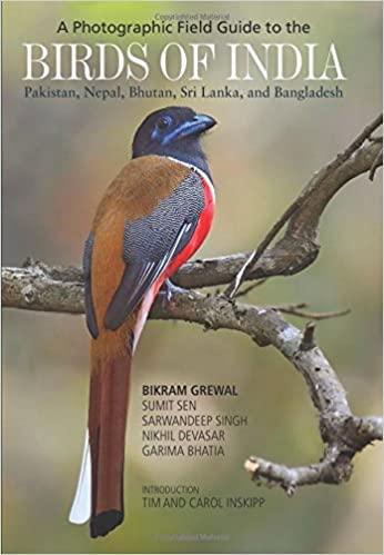 A Photographic Field Guide to the Birds of India, Pakistan, Nepal, Bhutan, Sri Lanka, and Bangladesh by Bikram Grewal, Sumit Sen, Sarwandeep Singh, Garima Bhatia, Nikhil Devasar