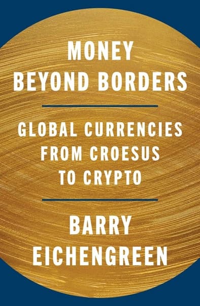 Money Beyond Borders: Global Currencies from Croesus to Crypto by Barry Eichengreen