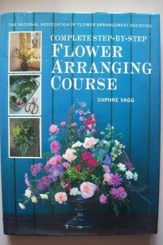 Complete Step-by-step Flower Arranging Course by Daphne Vagg