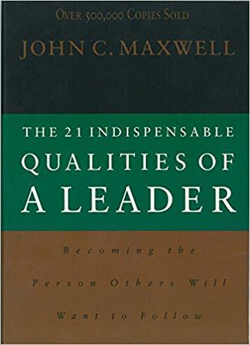 The 21 Indispensable Qualities of a Leader by John C. Maxwell