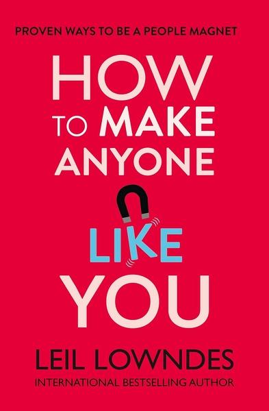 How To Make Anyone Like You: Proven Ways To Become A People Magnet by Leil Lowndes