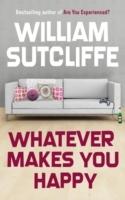 Whatever makes you happy by William Sutcliffe