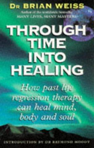 Through time into healing by Dr. Brian Weiss