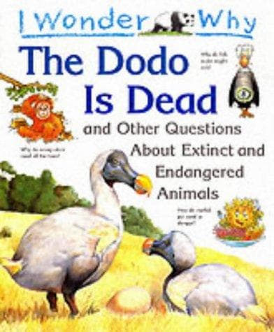 I Wonder why the Dodo is Dead and Other Questions about Extinct and Endangered Animals by Unassigned