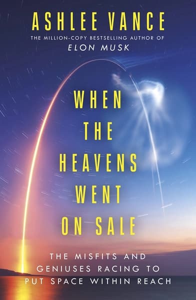 When the Heavens Went on Sale by Ashlee Vance