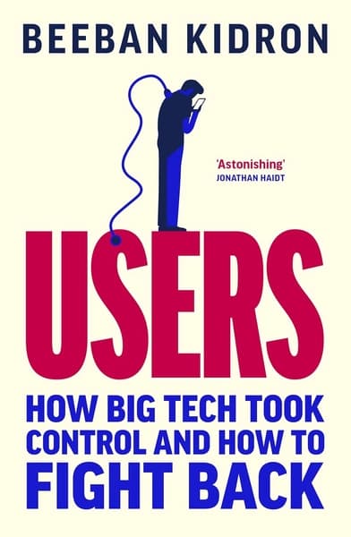 Users: How Big Tech Took Control and How to Fight Back by Beeban Kidron