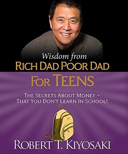 Wisdom from Rich Dad Poor Dad for Teens by Robert T. Kiyoaki