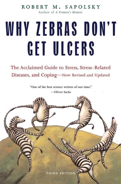 Why Zebras Don't Get Ulcers by Robert M Sapolsky