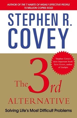 The 3rd Alternative: Solving Life's Most Difficult Problems by Stephen R. Covey