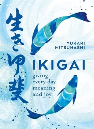 Ikigai: Giving every day meaning and joy by Yukari Mitsuhashi