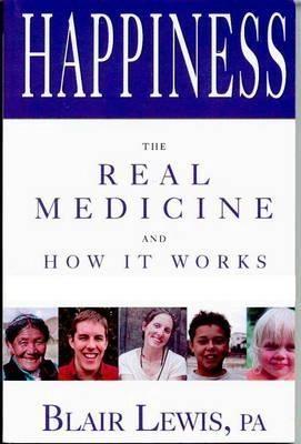 Happiness the Real Medicine And How It Works by Blair Lewis